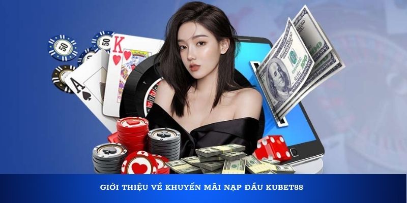 Giới thiệu về khuyến mãi nạp đầu Kubet88