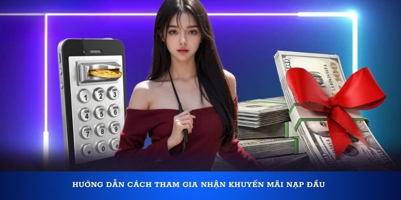 Hướng dẫn cách tham gia nhận khuyến mãi nạp đầu