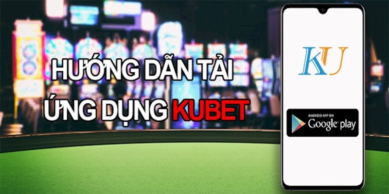 Chi tiết các bước tải app Kubet về thiết bị Android